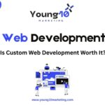 Is Custom Web Development Worth It? | Young10 Marketing